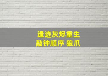 遗迹灰烬重生敲钟顺序 狼爪